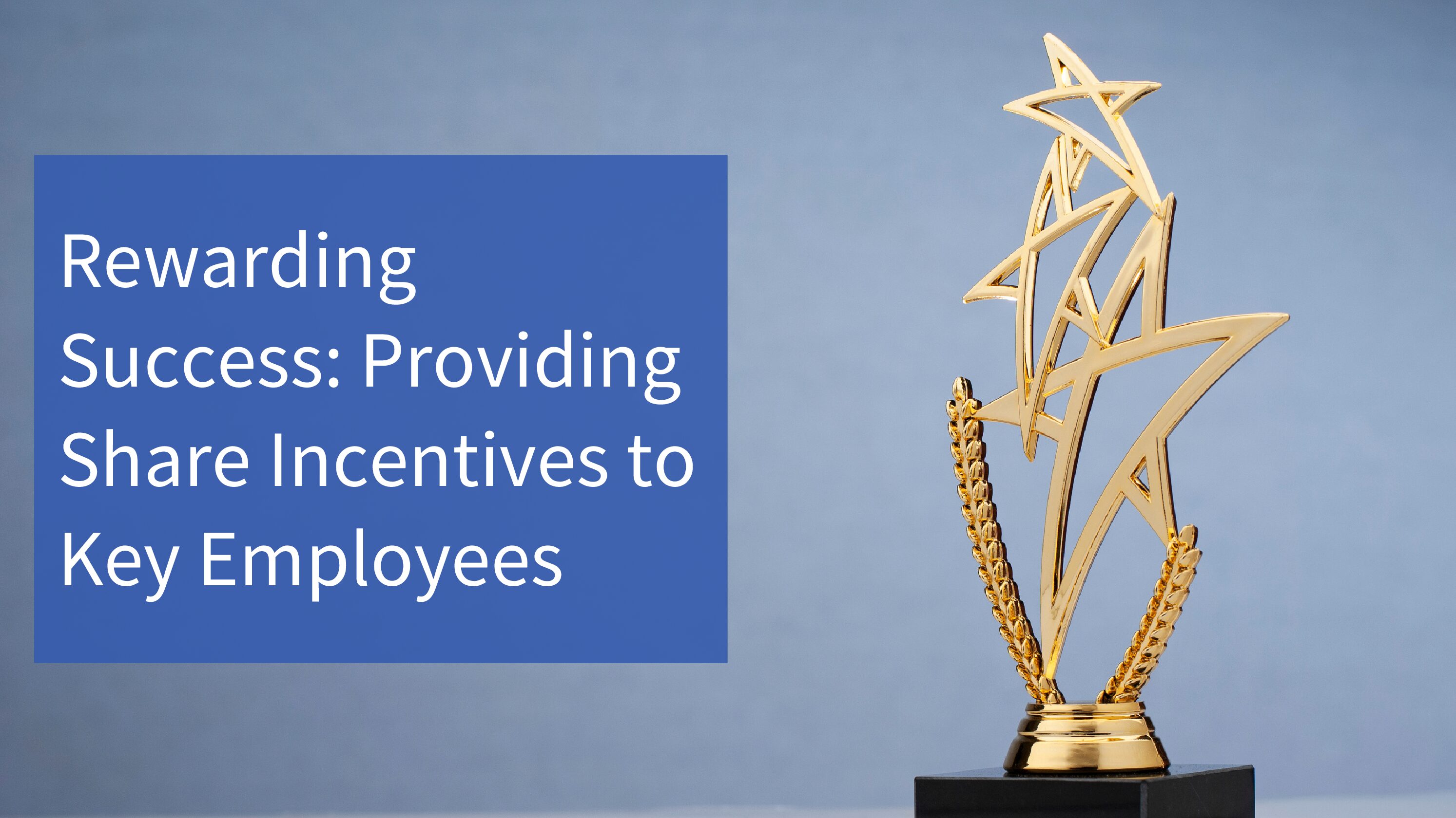 Rewarding Success: Providing Share Incentives to Key Employees